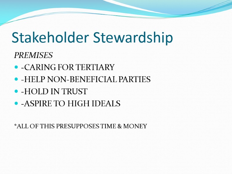 Stakeholder Stewardship PREMISES -CARING FOR TERTIARY -HELP NON-BENEFICIAL PARTIES -HOLD IN TRUST -ASPIRE TO